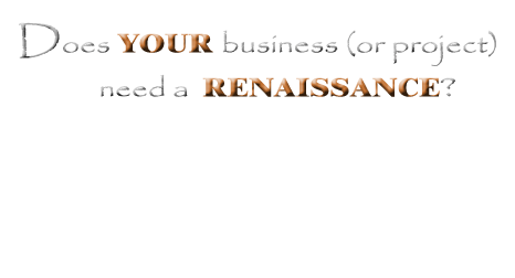 Does YOUR  business (or project) need a RENAISSANCE? If so,  relax, you've arrived at the ideal resource! Now what can we do for YOU? 1054147 Bytes